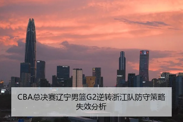CBA总决赛辽宁男篮G2逆转浙江队防守策略失效分析