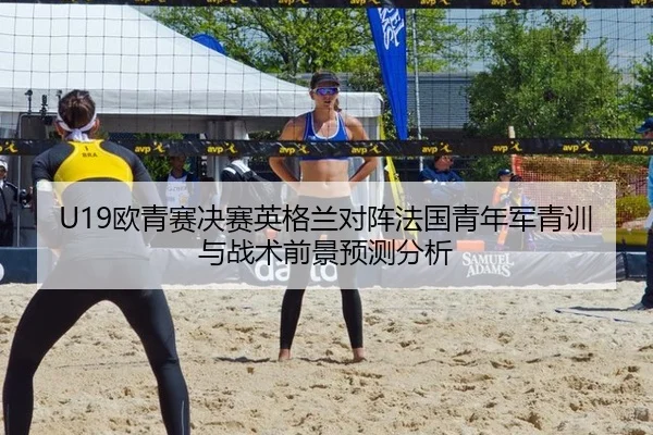 U19欧青赛决赛英格兰对阵法国青年军青训与战术前景预测分析