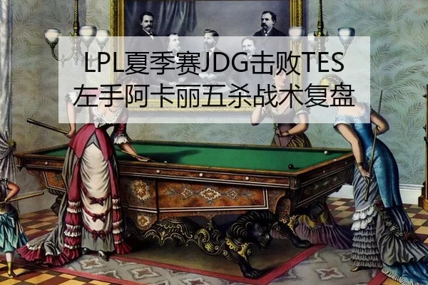 LPL夏季赛JDG击败TES左手阿卡丽五杀战术复盘