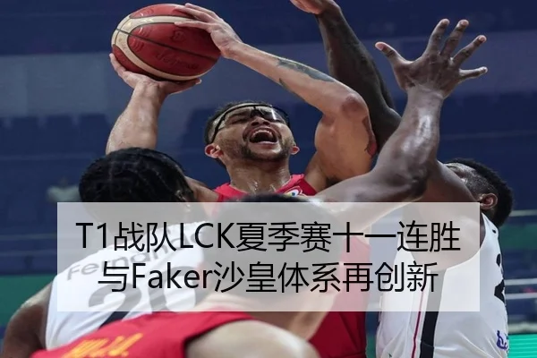 T1战队LCK夏季赛十一连胜与Faker沙皇体系再创新